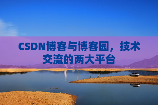 CSDN博客与博客园，技术交流的两大平台